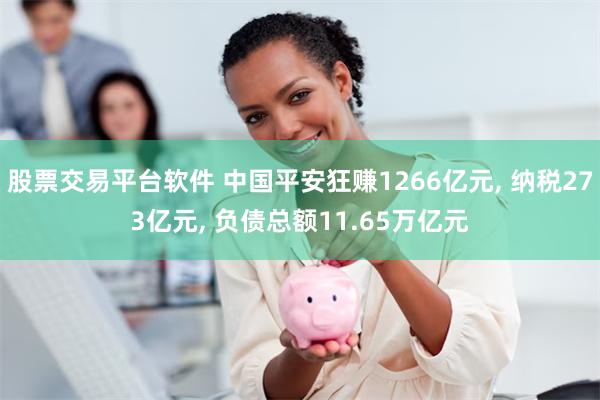 股票交易平台软件 中国平安狂赚1266亿元, 纳税273亿元, 负债总额11.65万亿元